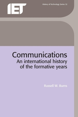 Communications: An International History of the Formative Years - Burns, Russell W