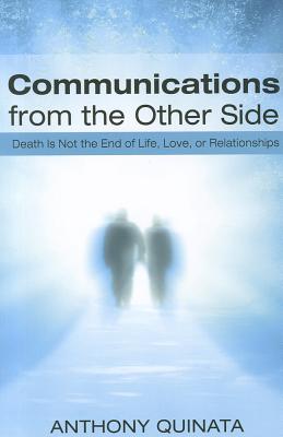 Communications from the Other Side: Death Is Not the End of Life, Love, or Relationships - Quinata, Anthony