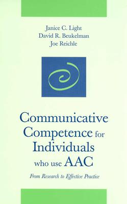 Communicative Competence for Individuals Who Use Aac: From Research to Efffective Practice - Light, Janice (Editor), and Beukelman, David R (Editor), and Reichle, Joe (Editor)