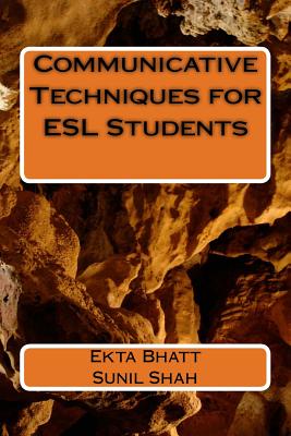 Communicative Techniques for ESL Students: Communicative Techniques for Increasing use of the Target Language (English) among Student in Rural Area School of Gujarat - Shah, Sunil, and Bhatt, Ekta