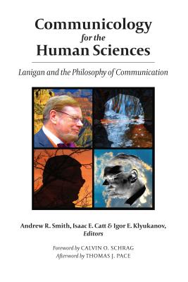 Communicology for the Human Sciences: Lanigan and the Philosophy of Communication - Catt, Isaac E, and Klyukanov, Igor E, and Smith, Andrew R