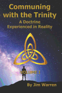 Communing with the Trinity, Volume I: A Doctrine Experienced in Reality