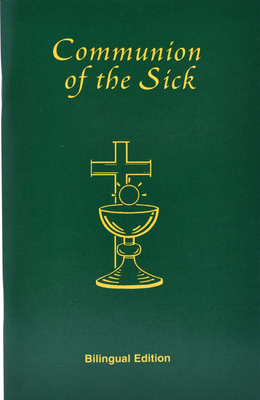 Communion of the Sick: Approved Rites for Use in the United States of America Excerpted from Pastoral Care of the Sick and Dying in English and Spanish - International Commission on English in the Liturgy