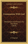 Communion with God: Meditations and Prayers for One Week (1874)