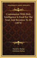 Communion with Holy Intelligence Is Food for the Soul, and Becomes to All (1874)