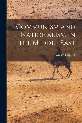 Communism and Nationalism in the Middle East - Laqueur, Walter (1921- ) (Creator)