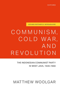 Communism, Cold War, and Revolution: The Indonesian Communist Party in West Java, 1949-1966