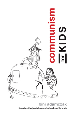 Communism for Kids - Adamczak, Bini, and Blumenfeld, Jacob (Translated by), and Lewis, Sophie (Translated by)