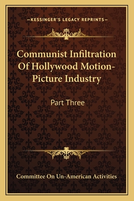 Communist Infiltration Of Hollywood Motion-Picture Industry: Part Three - Committee on Un-American Activities