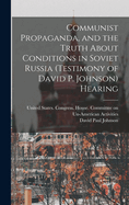 Communist Propaganda, and the Truth About Conditions in Soviet Russia (testimony of David P. Johnson) Hearing