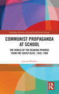 Communist Propaganda at School: The World of the Reading Primers from the Soviet Bloc, 1949-1989