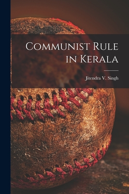 Communist Rule in Kerala - Singh, Jitendra V 1925- (Creator)