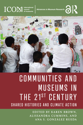 Communities and Museums in the 21st Century: Shared Histories and Climate Action - Brown, Karen (Editor), and Cummins, Alissandra (Editor), and Gonzlez Rueda, Ana S (Editor)