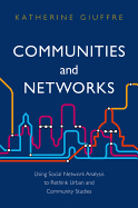 Communities and Networks: Using Social Network Analysis to Rethink Urban and Community Studies