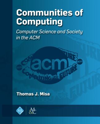 Communities of Computing: Computer Science and Society in the ACM - Misa, Thomas J (Editor)