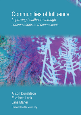 Communities of Influence: Improving Healthcare Through Conversations and Connections - Donaldson, Alison, and Lank, Elizabeth, and Maher, Jane