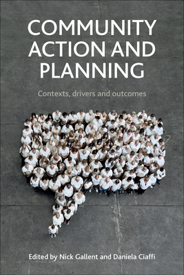 Community Action and Planning: Contexts, Drivers and Outcomes - Gallent, Nick (Editor), and Ciaffi, Daniela (Editor)