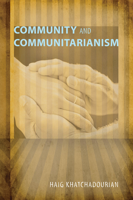 Community and Communitarianism - Khatchadourian, Haig A