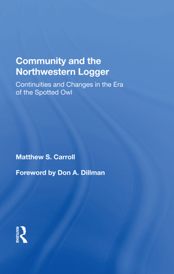 Community and the Northwestern Logger: Continuities and Changes in the Era of the Spotted Owl - Carroll, Matthew S