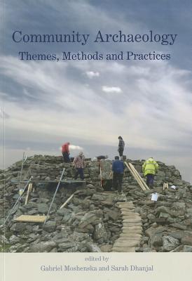 Community Archaeology: Themes, Methods and Practices - Moshenska, Gabriel (Editor), and Dhanjal, Sarah (Editor)