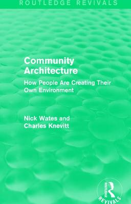 Community Architecture (Routledge Revivals): How People Are Creating Their Own Environment - Wates, Nick, and Knevitt, Charles