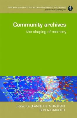 Community Archives: The Shaping of Memory - Bastian, Jeannette A. (Editor), and Alexander, Ben (Editor)