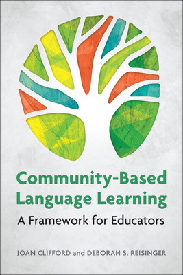 Community-Based Language Learning: A Framework for Educators - Clifford, Joan, and Reisinger, Deborah S