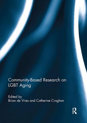 Community-Based Research on LGBT Aging - De Vries, Brian (Editor), and Croghan, Catherine (Editor)