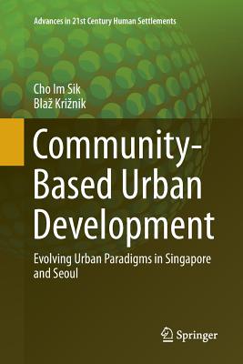 Community-Based Urban Development: Evolving Urban Paradigms in Singapore and Seoul - Cho, Im Sik, and Kriznik, Blaz