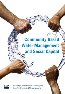 Community Based Water Management and Social Capital - Kobayashi, Kiyoshi, and Rini Dwi Ari, Ismu, and Schaefer, Andrea