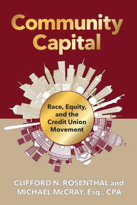 Community Capital: Race, Equity, and the Credit Union Movement - Rosenthal, Clifford N, and McCray, Michael R