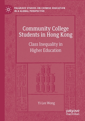 Community College Students in Hong Kong: Class Inequality in Higher Education - Wong, Yi-Lee