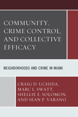 Community, Crime Control, and Collective Efficacy: Neighborhoods and Crime in Miami - Uchida, Craig D., and Swatt, Marc L., and Solomon, Shellie E.