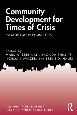 Community Development for Times of Crisis: Creating Caring Communities - Brennan, Mark a (Editor), and Phillips, Rhonda (Editor), and Walzer, Norman (Editor)