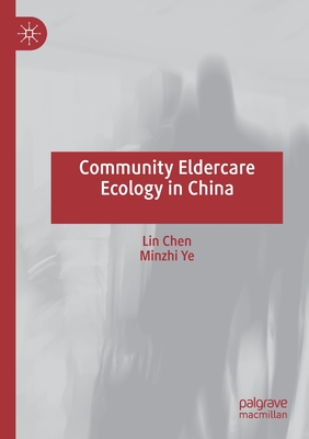 Community Eldercare Ecology in China - Chen, Lin, and Ye, Minzhi
