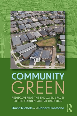 Community Green: Rediscovering the Enclosed Spaces of the Garden Suburb Tradition - Nichols, David, and Freestone, Robert