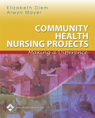 Community Health Nursing Projects: Making a Difference - Diem, Elizabeth, RN, Msc, PhD, and Moyer, Alwyn, RN, PhD