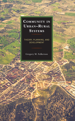 Community in Urban-Rural Systems: Theory, Planning, and Development - Fulkerson, Gregory M