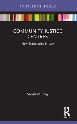 Community Justice Centres: New Trajectories in Law - Murray, Sarah