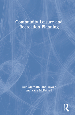 Community Leisure and Recreation Planning - Marriott, Ken, and Tower, John, and McDonald, Katie