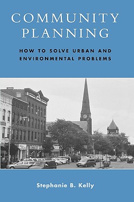 Community Planning: How to Solve Urban and Environmental Problems - Kelly, Stephanie B