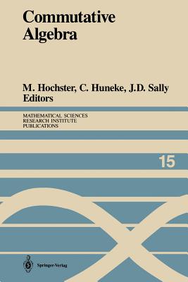 Commutative Algebra: Proceedings of a Microprogram Held June 15-July 2, 1987 - Hochster, Melvin (Editor), and Huneke, Craig (Editor), and Sally, Judith D (Editor)