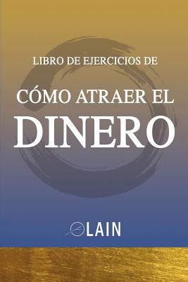 Como Atraer El Dinero - Libro de Ejercicios - Garcia Calvo, Lain