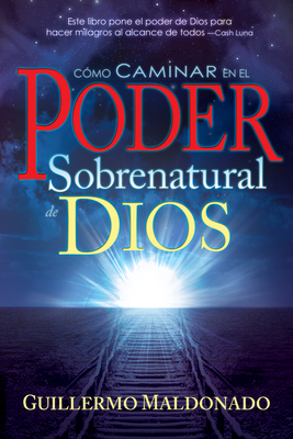 Como Caminar en el Poder Sobrenatural de Dios - Maldonado, Guillermo