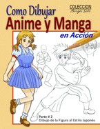 Como Dibujar Anime y Manga en Accion / Dibujo de la Figura al Estilo Japones: Fundamentos para el Diseno de Personajes en Accion - Movimiento Basicos y Artes Marciales