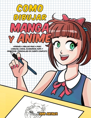 Como dibujar Manga y Anime: Aprende a dibujar paso a paso - cabezas, caras, accesorios, ropa y divertidos personajes de cuerpo completo - Aikawa, Aimi