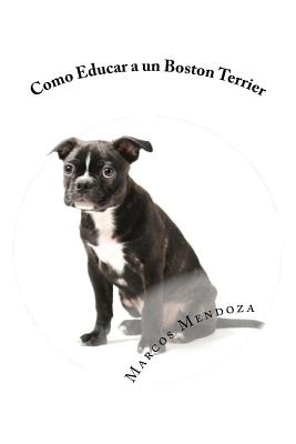 Como Educar a Un Boston Terrier - Mendoza, Marcos