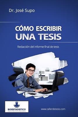 Como Escribir Una Tesis: Redaccion del Informe Final de Tesis - Supo, Jose, Dr.