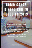 Como Ganar Dinero Con Tu Blog En 2019: Aprende a Generar Ingresos Online Paso a Paso, Genera Miles de Visitas a Tu Pgina Web, Convi?rtete En Un Blogger Experto