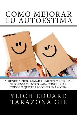 Como Mejorar T AUTOESTIMA: Aprende a Programar T Mente y Enfocar tus Pensamientos Para Conquistar todo lo que te Propones en la Vida - Tarazona Gil, Ylich Eduard